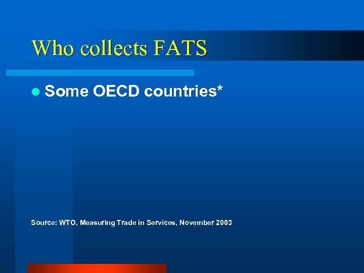 Who collects FATS l Some OECD countries* Source: WTO, Measuring Trade in Services, November