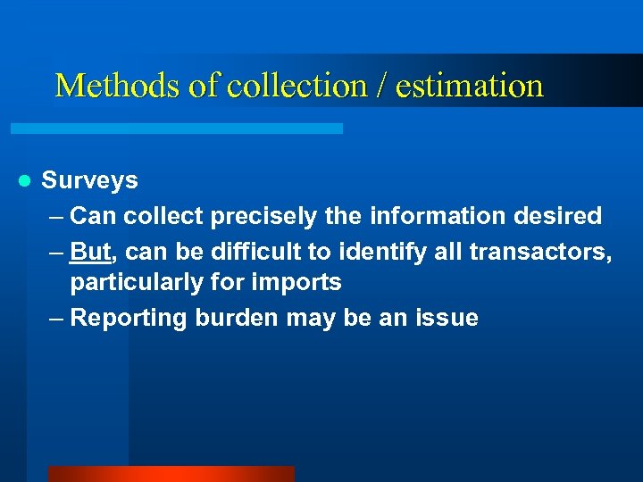 Methods of collection / estimation l Surveys – Can collect precisely the information desired