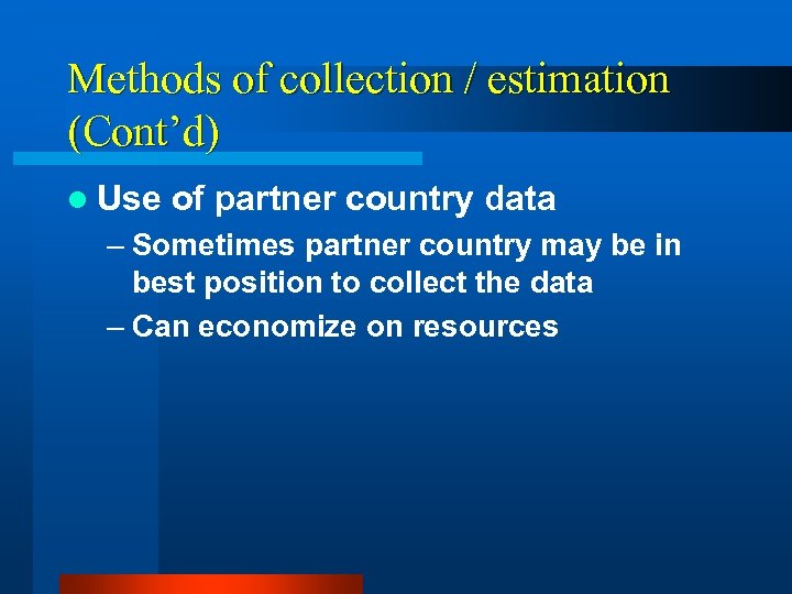 Methods of collection / estimation (Cont’d) l Use of partner country data – Sometimes
