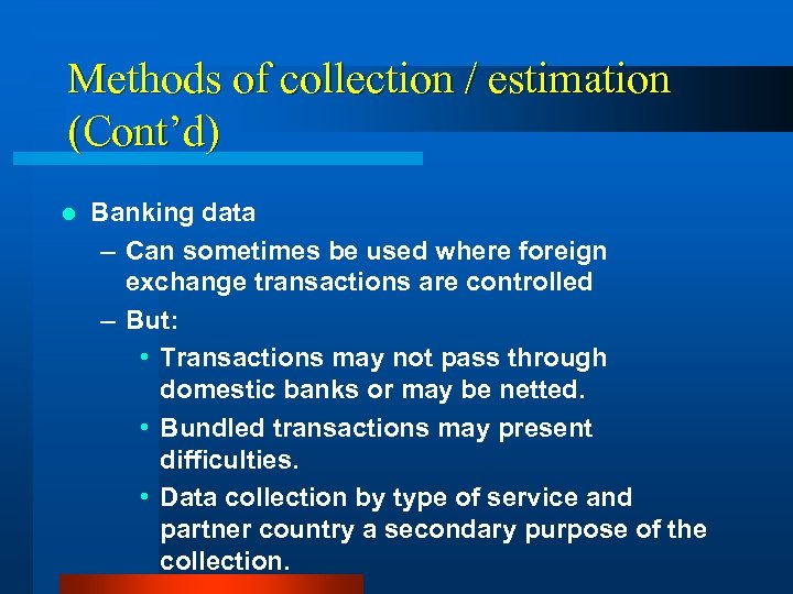 Methods of collection / estimation (Cont’d) l Banking data – Can sometimes be used