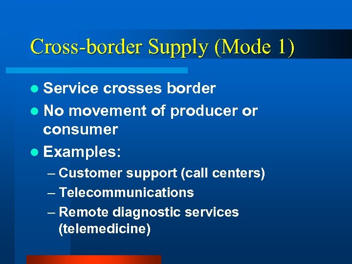 Cross-border Supply (Mode 1) l Service crosses border l No movement of producer or