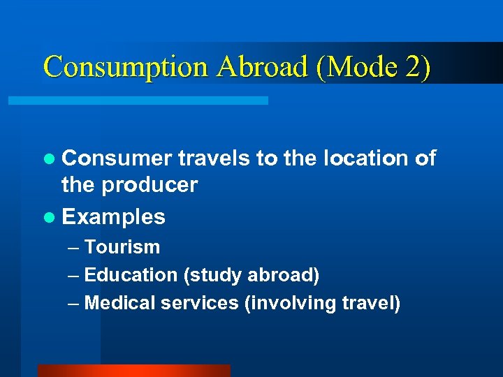 Consumption Abroad (Mode 2) l Consumer travels to the location of the producer l