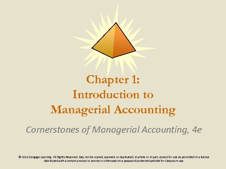 Chapter 1: Introduction to Managerial Accounting Cornerstones of Managerial Accounting, 4 e © 2012