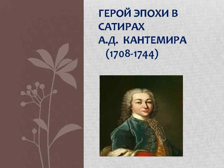 ГЕРОЙ ЭПОХИ В САТИРАХ А. Д. КАНТЕМИРА (1708 -1744) 