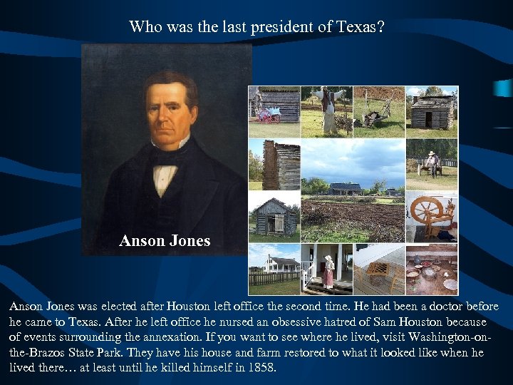 Who was the last president of Texas? Anson Jones was elected after Houston left