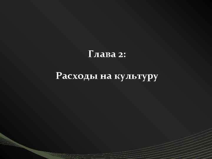 Глава 2: Расходы на культуру 