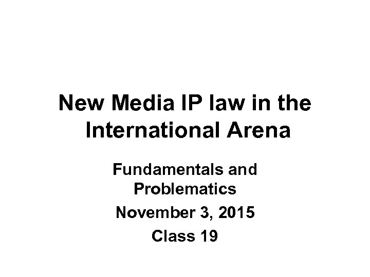 New Media IP law in the International Arena Fundamentals and Problematics November 3, 2015