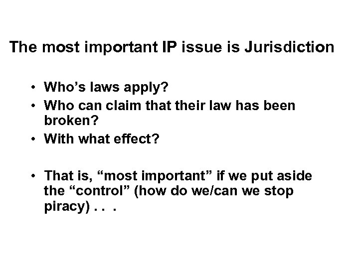 The most important IP issue is Jurisdiction • Who’s laws apply? • Who can