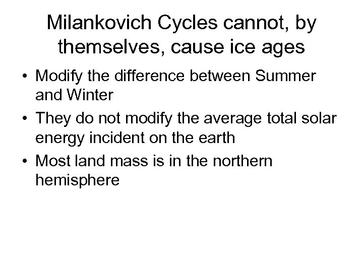 Milankovich Cycles cannot, by themselves, cause ice ages • Modify the difference between Summer