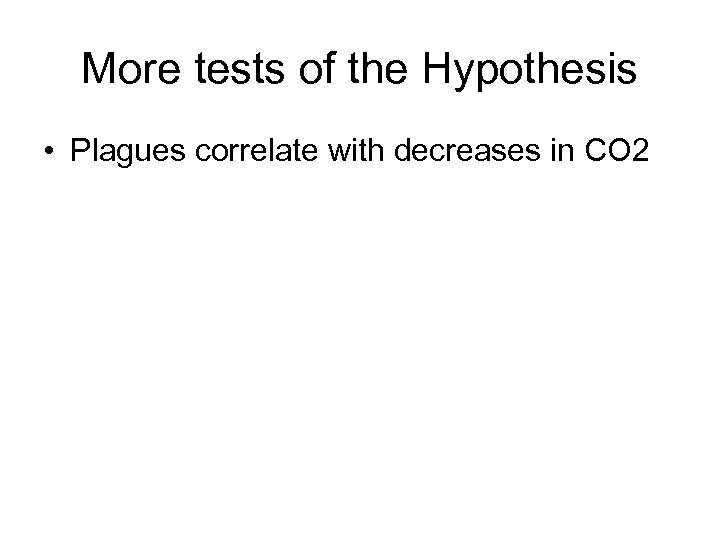 More tests of the Hypothesis • Plagues correlate with decreases in CO 2 