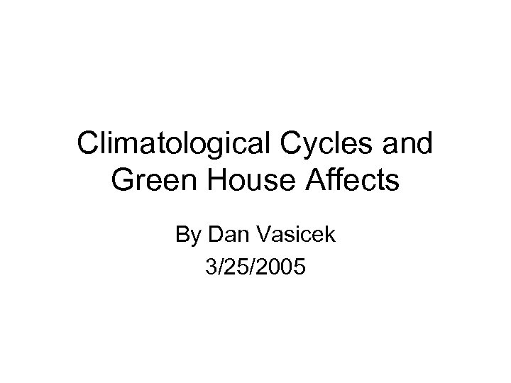 Climatological Cycles and Green House Affects By Dan Vasicek 3/25/2005 