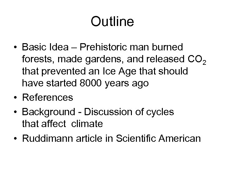 Outline • Basic Idea – Prehistoric man burned forests, made gardens, and released CO
