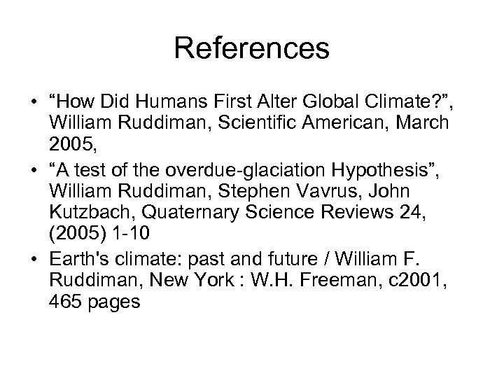 References • “How Did Humans First Alter Global Climate? ”, William Ruddiman, Scientific American,