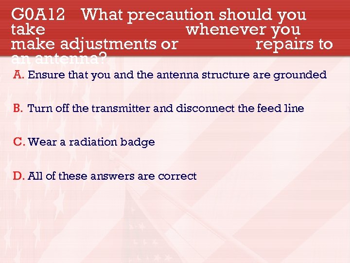 G 0 A 12 What precaution should you take whenever you make adjustments or