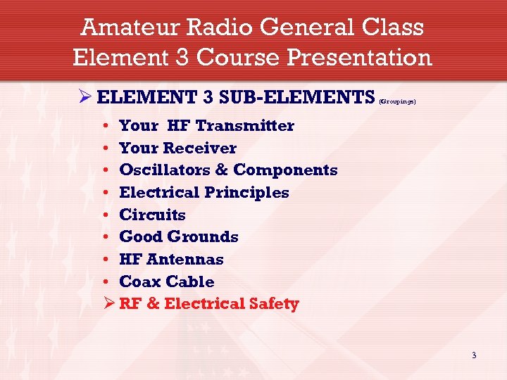 Amateur Radio General Class Element 3 Course Presentation Ø ELEMENT 3 SUB-ELEMENTS (Groupings) •