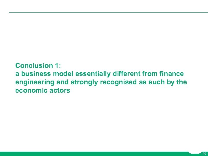 Conclusion 1: a business model essentially different from finance engineering and strongly recognised as