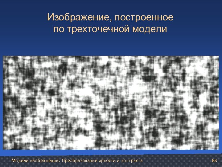 Изображение, построенное по трехточечной модели Модели изображений. Преобразование яркости и контраста 68 