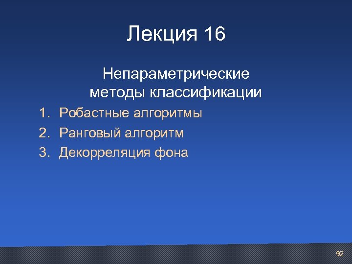 Лекция 16 Непараметрические методы классификации 1. Робастные алгоритмы 2. Ранговый алгоритм 3. Декорреляция фона