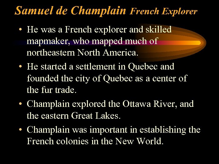Samuel de Champlain French Explorer • He was a French explorer and skilled mapmaker,