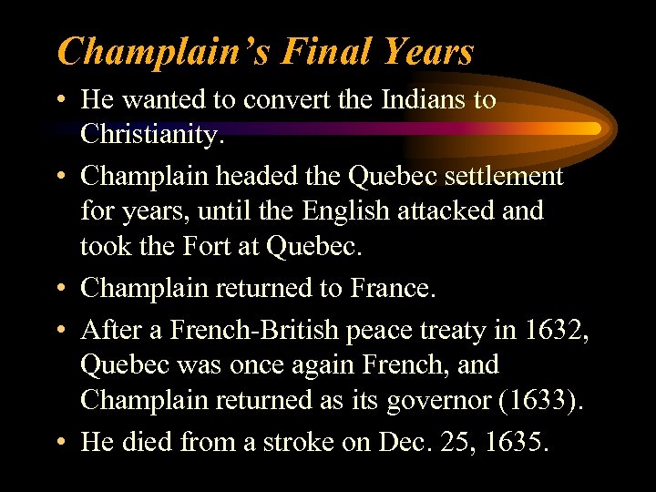 Champlain’s Final Years • He wanted to convert the Indians to Christianity. • Champlain
