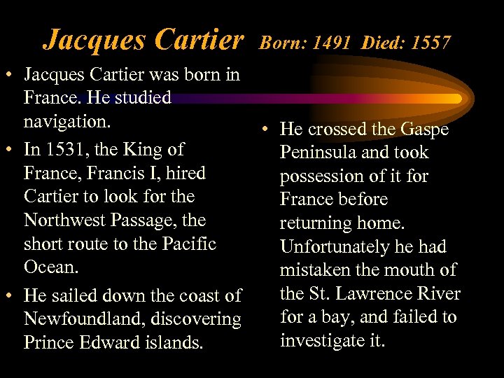 Jacques Cartier Born: 1491 Died: 1557 • Jacques Cartier was born in France. He