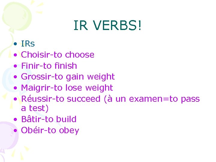 IR VERBS! • • • IRs Choisir-to choose Finir-to finish Grossir-to gain weight Maigrir-to