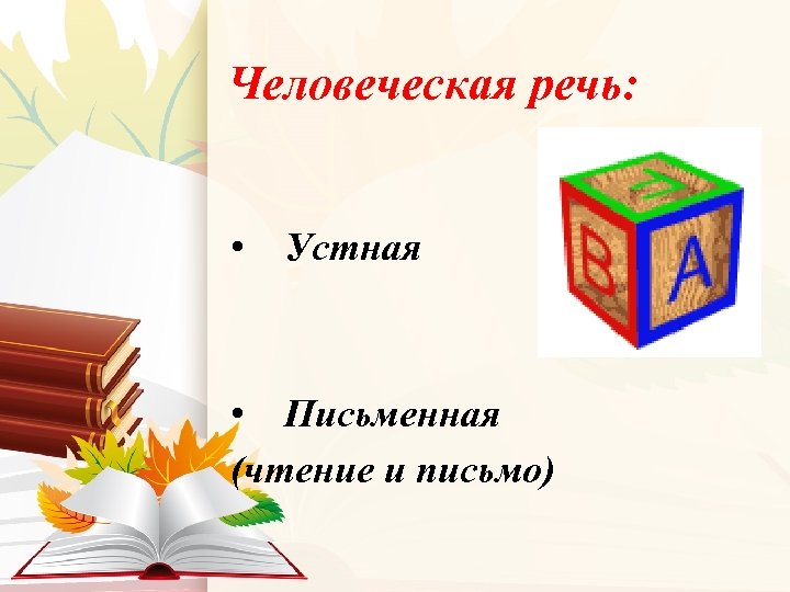 Человеческая речь: • Устная • Письменная (чтение и письмо) 