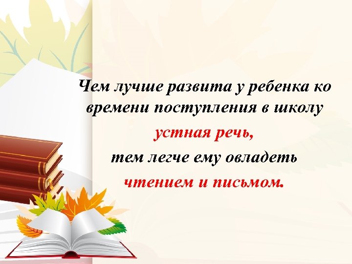 Чем лучше развита у ребенка ко времени поступления в школу устная речь, тем легче