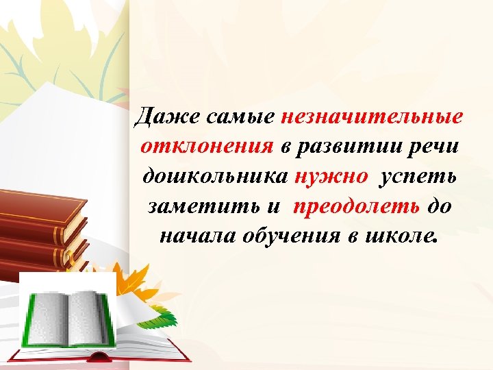 Даже самые незначительные отклонения в развитии речи дошкольника нужно успеть заметить и преодолеть до