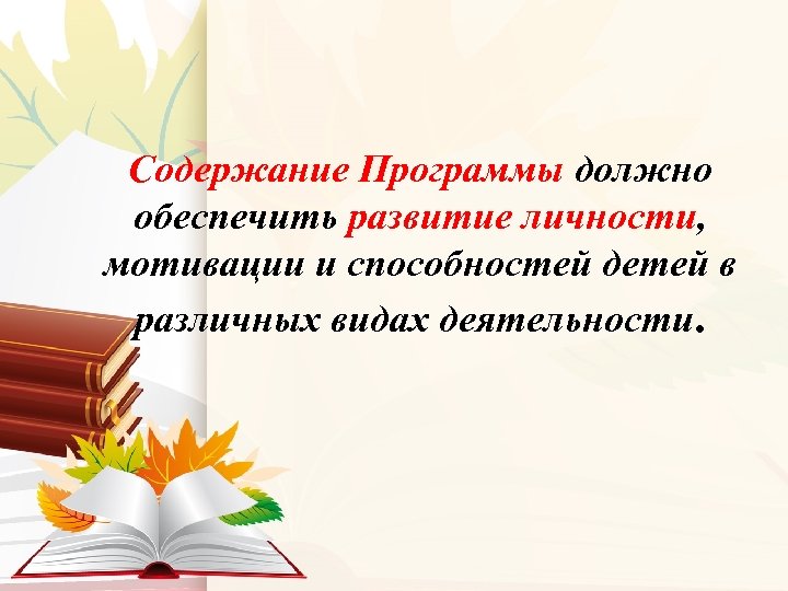 Содержание Программы должно обеспечить развитие личности, мотивации и способностей детей в различных видах деятельности.