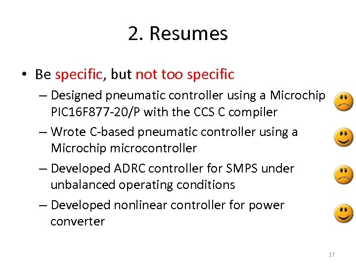 2. Resumes • Be specific, but not too specific – Designed pneumatic controller using