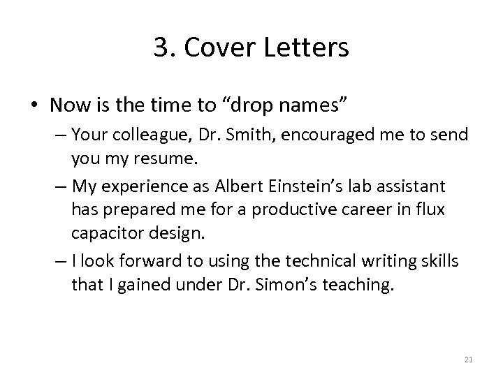 3. Cover Letters • Now is the time to “drop names” – Your colleague,