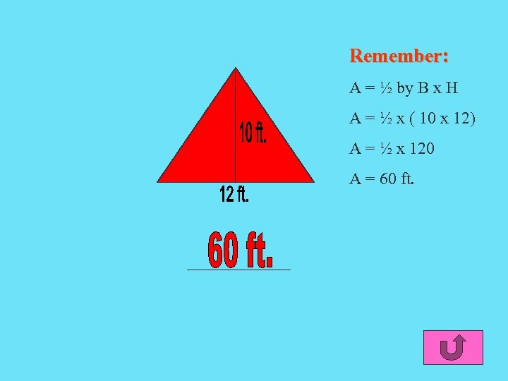 Remember: A = ½ by B x H A = ½ x ( 10