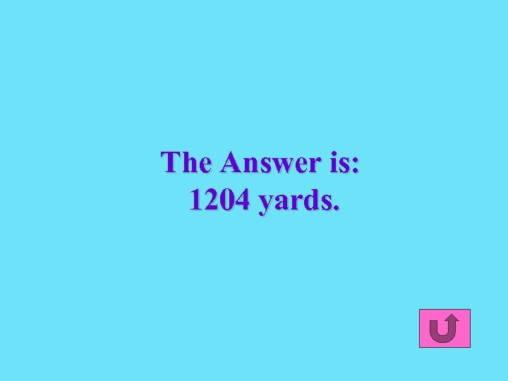 The Answer is: 1204 yards. 