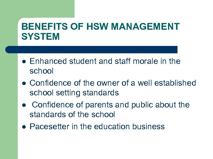 BENEFITS OF HSW MANAGEMENT SYSTEM l l Enhanced student and staff morale in the