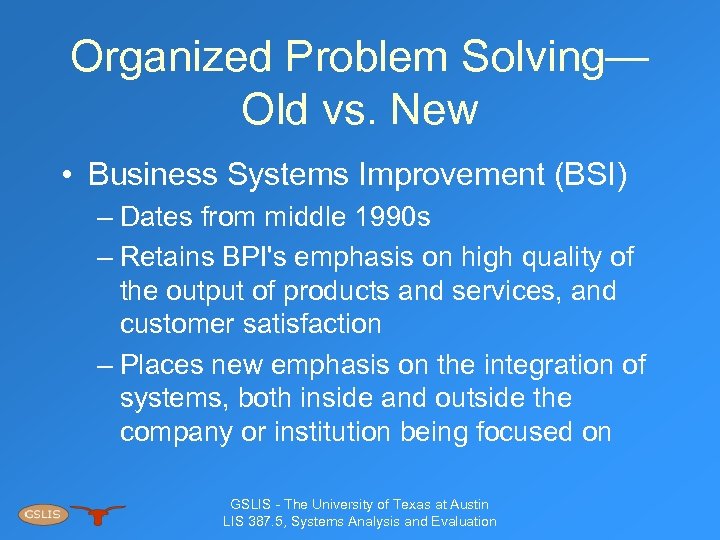 Organized Problem Solving— Old vs. New • Business Systems Improvement (BSI) – Dates from