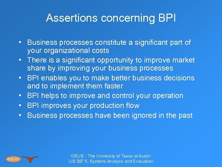 Assertions concerning BPI • Business processes constitute a significant part of your organizational costs