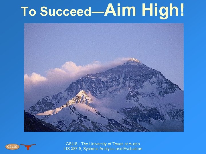 To Succeed—Aim High! GSLIS - The University of Texas at Austin LIS 387. 5,