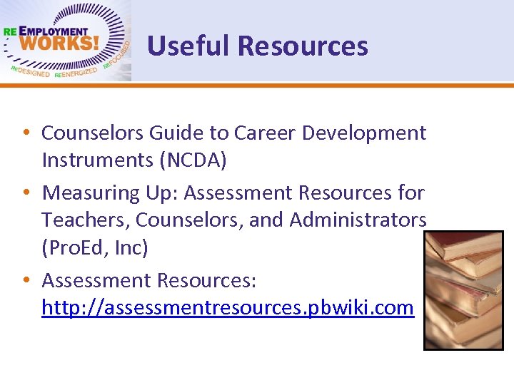 Useful Resources • Counselors Guide to Career Development Instruments (NCDA) • Measuring Up: Assessment