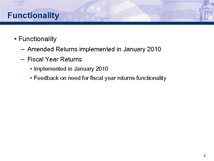 Functionality • Functionality – Amended Returns implemented in January 2010 – Fiscal Year Returns