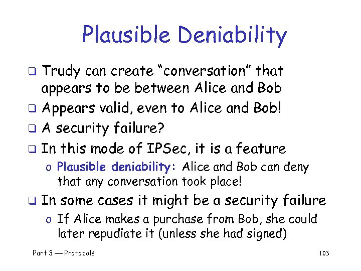 Plausible Deniability Trudy can create “conversation” that appears to be between Alice and Bob