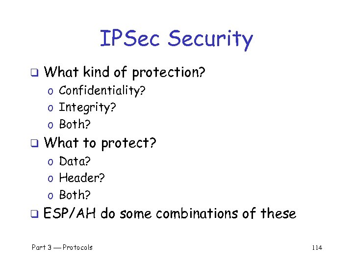 IPSec Security q What kind of protection? o Confidentiality? o Integrity? o Both? q