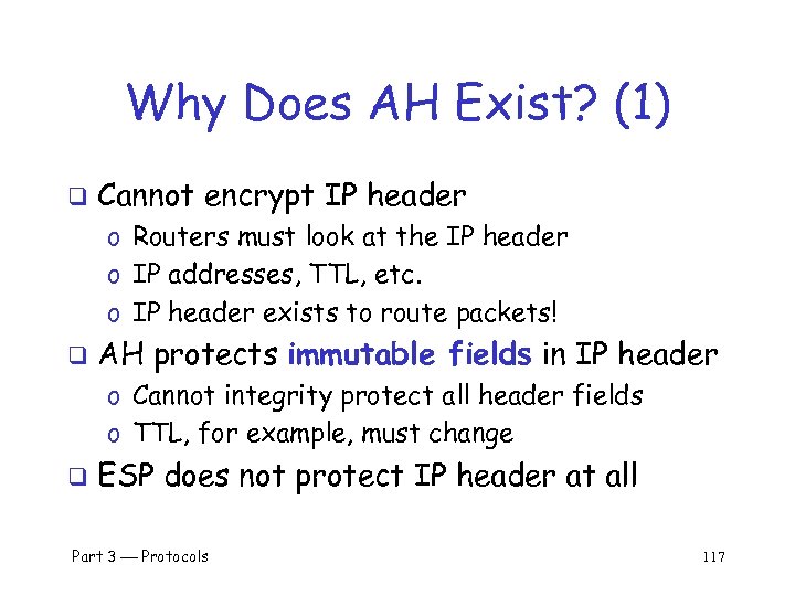 Why Does AH Exist? (1) q Cannot encrypt IP header o Routers must look