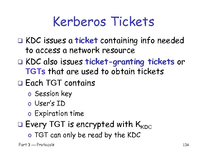 Kerberos Tickets KDC issues a ticket containing info needed to access a network resource