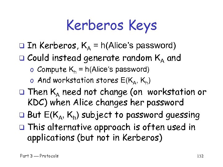 Kerberos Keys In Kerberos, KA = h(Alice’s password) q Could instead generate random KA