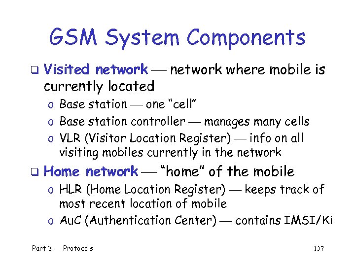 GSM System Components q Visited network where mobile is currently located o Base station