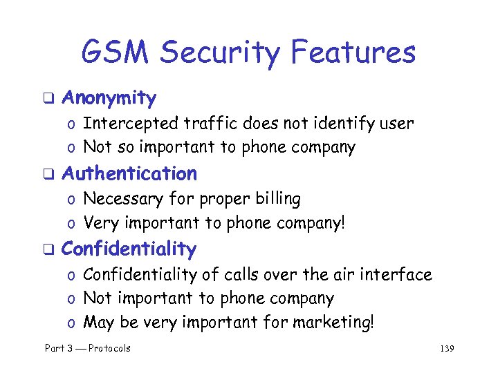 GSM Security Features q Anonymity o Intercepted traffic does not identify user o Not