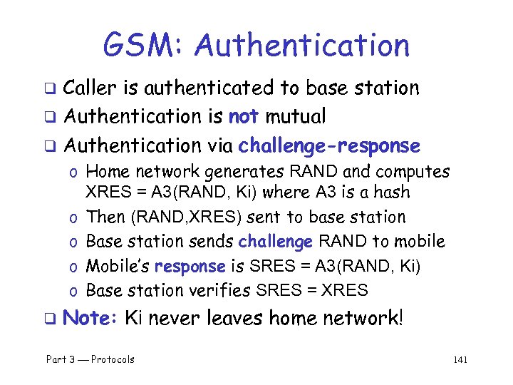 GSM: Authentication Caller is authenticated to base station q Authentication is not mutual q