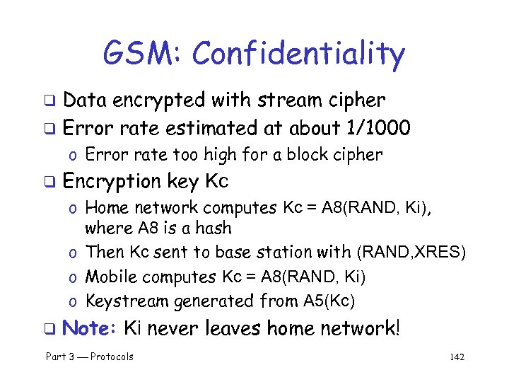 GSM: Confidentiality Data encrypted with stream cipher q Error rate estimated at about 1/1000