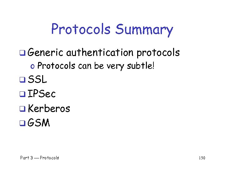 Protocols Summary q Generic authentication protocols o Protocols can be very subtle! q SSL